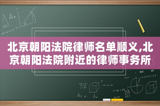 北京朝陽法院律師名單順義,北京朝陽法院附近的律師事務所