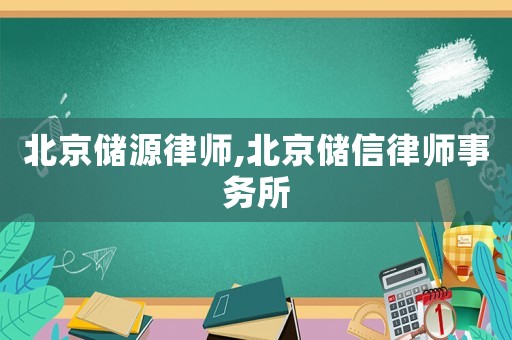 北京儲(chǔ)源律師,北京儲(chǔ)信律師事務(wù)所