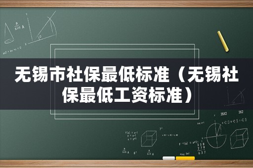 無錫市社保最低標準（無錫社保最低工資標準）