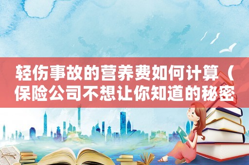 輕傷事故的營養費如何計算（保險公司不想讓你知道的秘密）