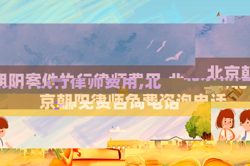 北京朝陽案件執行律師費用,北京朝陽律師免費咨詢電話