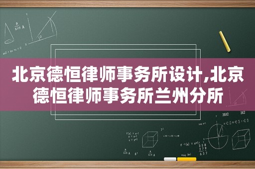 北京德恒律師事務所設計,北京德恒律師事務所蘭州分所