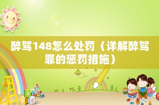 醉駕148怎么處罰（詳解醉駕罪的懲罰措施）