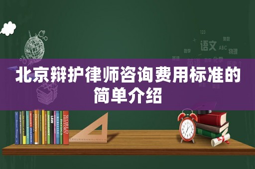 北京辯護律師咨詢費用標準的簡單介紹