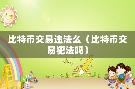 比特幣交易違法么（比特幣交易犯法嗎）