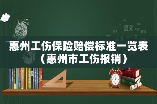 惠州工傷保險賠償標準一覽表（惠州市工傷報銷）