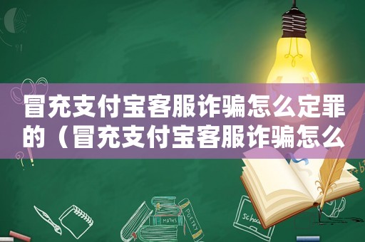 冒充支付寶客服詐騙怎么定罪的（冒充支付寶客服詐騙怎么定罪）