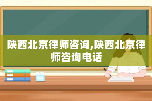 陜西北京律師咨詢,陜西北京律師咨詢電話