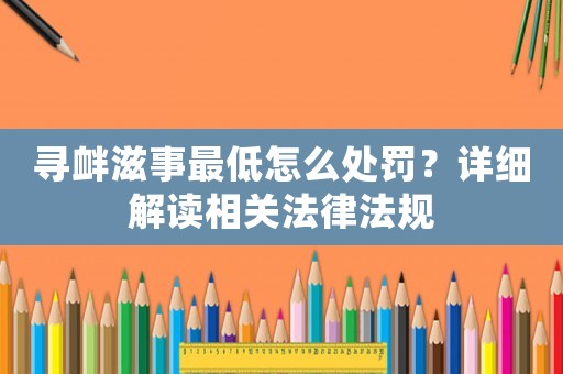 尋釁滋事最低怎么處罰？詳細解讀相關法律法規
