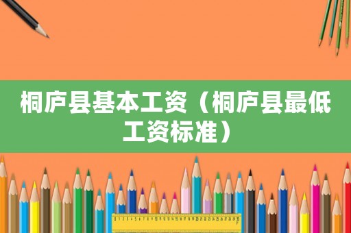 桐廬縣基本工資（桐廬縣最低工資標準）