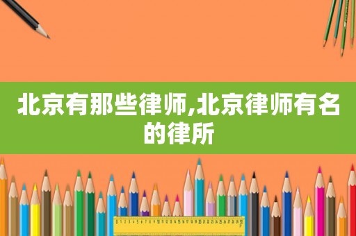 北京有那些律師,北京律師有名的律所