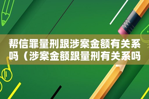 幫信罪量刑跟涉案金額有關(guān)系嗎（涉案金額跟量刑有關(guān)系嗎）