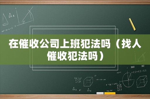 在催收公司上班犯法嗎（找人催收犯法嗎）