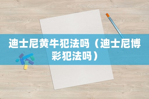 迪士尼黃牛犯法嗎（迪士尼博彩犯法嗎）