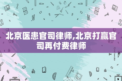 北京醫患官司律師,北京打贏官司再付費律師
