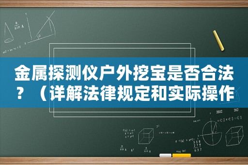 金屬探測儀戶外挖寶是否合法？（詳解法律規定和實際操作方法）