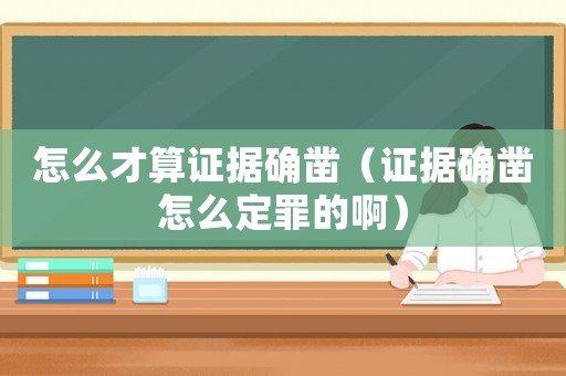 怎么才算證據確鑿（證據確鑿怎么定罪的啊）
