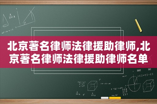 北京著名律師法律援助律師,北京著名律師法律援助律師名單