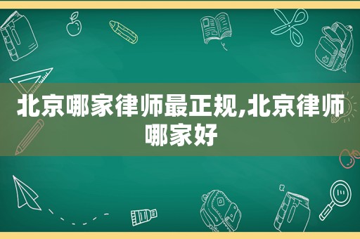 北京哪家律師最正規(guī),北京律師哪家好