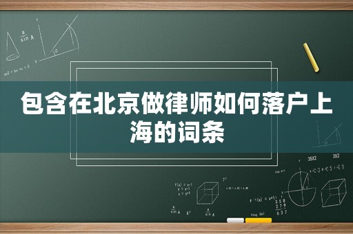 包含在北京做律師如何落戶上海的詞條
