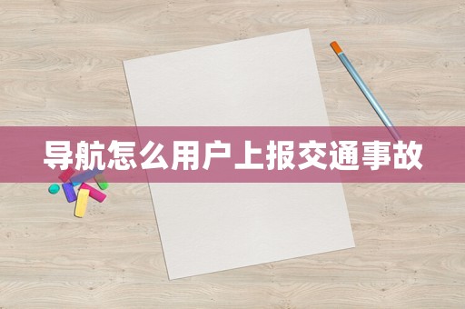 導航怎么用戶上報交通事故