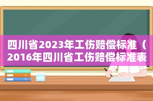 四川省2023年工傷賠償標準（2016年四川省工傷賠償標準表）