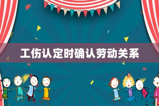 工傷認定時確認勞動關系