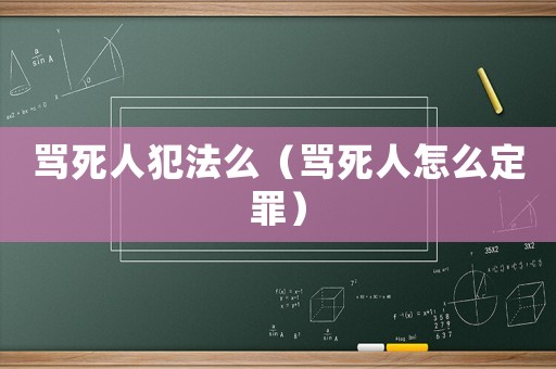 罵死人犯法么（罵死人怎么定罪）
