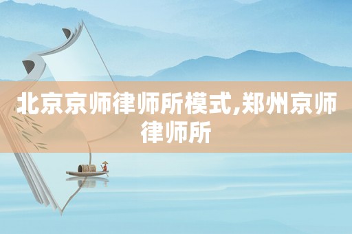 北京京師律師所模式,鄭州京師律師所