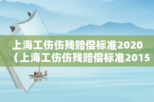上海工傷傷殘賠償標準2020（上海工傷傷殘賠償標準2015）