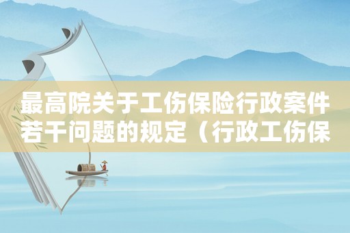 最高院關于工傷保險行政案件若干問題的規定（行政工傷保險司法解釋）