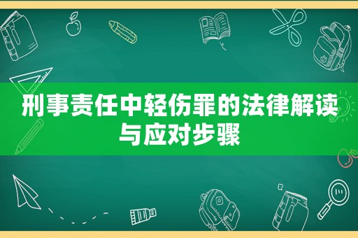 刑事責任中輕傷罪的法律解讀與應對步驟
