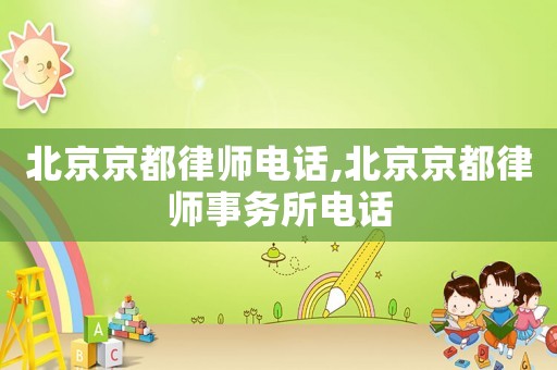 北京京都律師電話,北京京都律師事務所電話