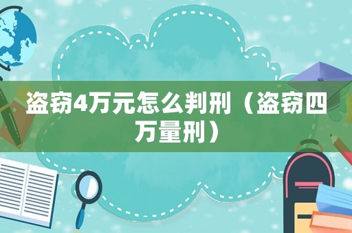 盜竊4萬元怎么判刑（盜竊四萬量刑）