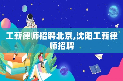 工薪律師招聘北京,沈陽工薪律師招聘