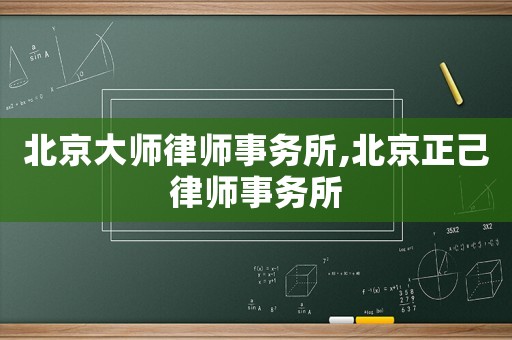 北京大師律師事務所,北京正己律師事務所