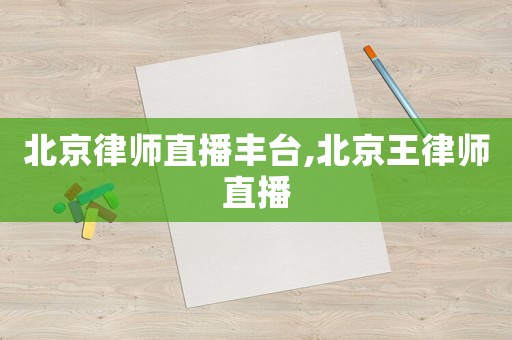 北京律師直播豐臺,北京王律師直播