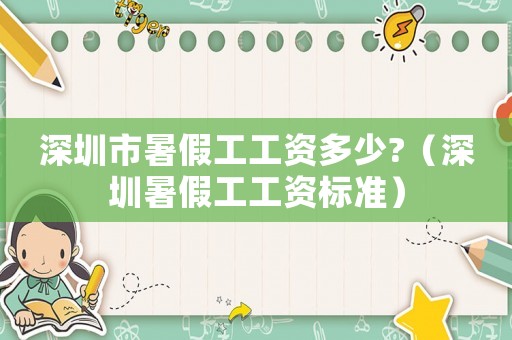 深圳市暑假工工資多少?（深圳暑假工工資標準）