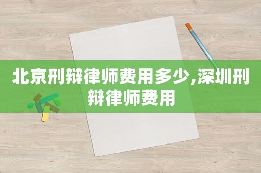 北京刑辯律師費用多少,深圳刑辯律師費用