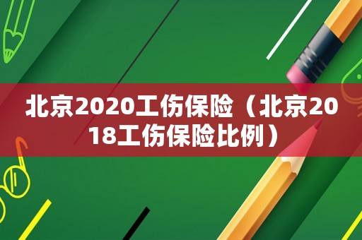 北京2020工傷保險(xiǎn)（北京2018工傷保險(xiǎn)比例）