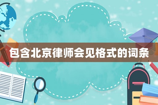 包含北京律師會見格式的詞條