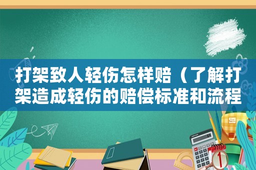 打架致人輕傷怎樣賠（了解打架造成輕傷的賠償標準和流程）