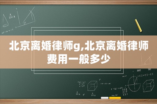 北京離婚律師g,北京離婚律師費用一般多少