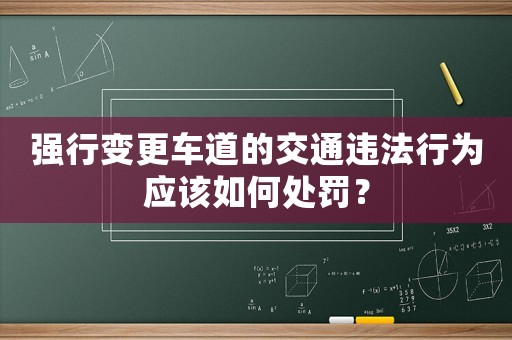 強(qiáng)行變更車道的交通違法行為應(yīng)該如何處罰？