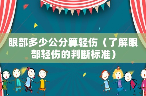 眼部多少公分算輕傷（了解眼部輕傷的判斷標準）