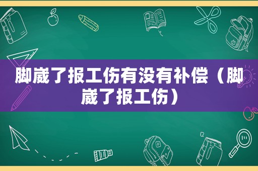 腳崴了報工傷有沒有補償（腳崴了報工傷）
