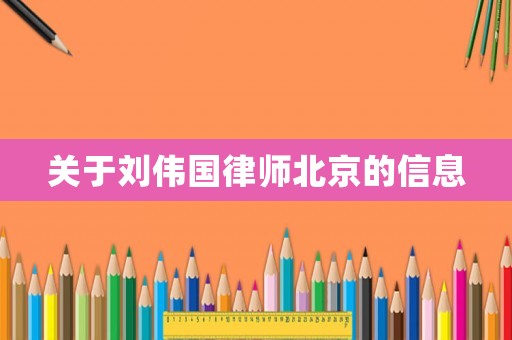 關于劉偉國律師北京的信息