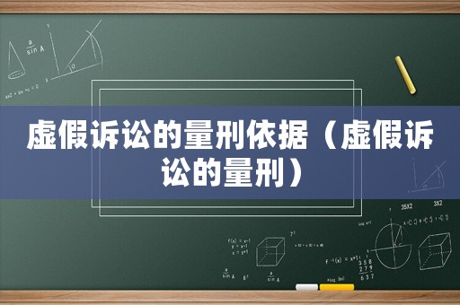 虛假訴訟的量刑依據（虛假訴訟的量刑）