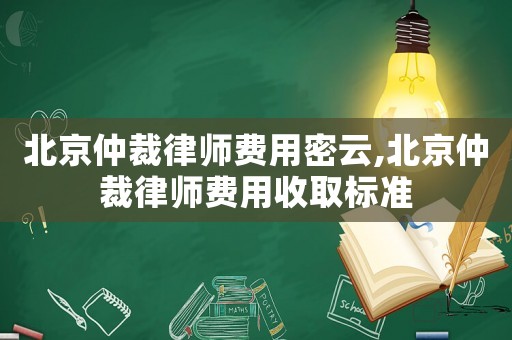 北京仲裁律師費用密云,北京仲裁律師費用收取標準