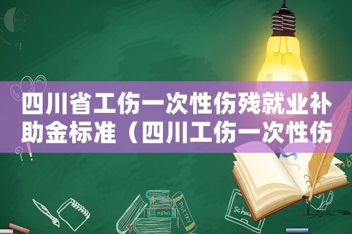 四川省工傷一次性傷殘就業補助金標準（四川工傷一次性傷殘就業補助金標準）
